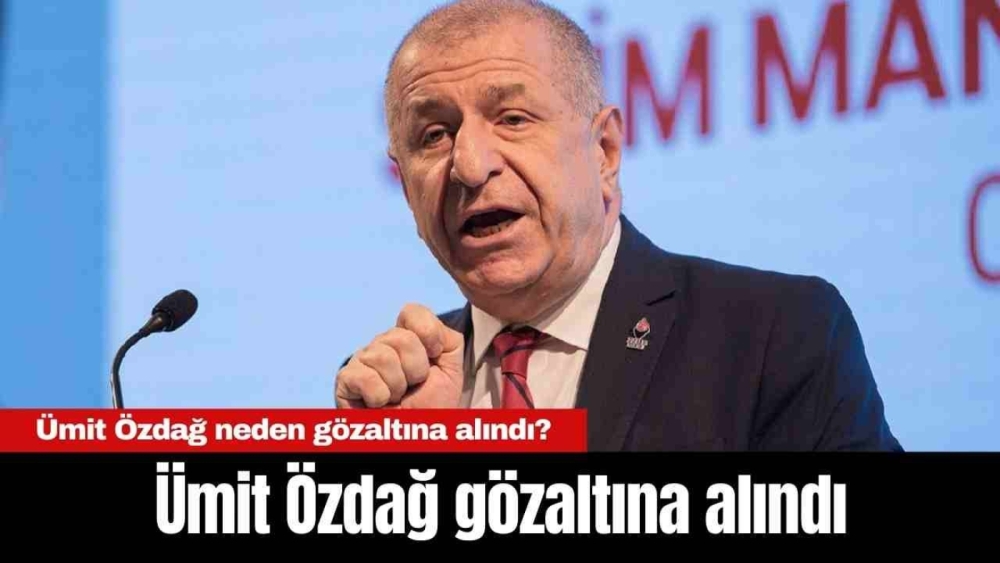 Ümit Özdağ gözaltına alındı Ümit Özdağ neden gözaltına alındı